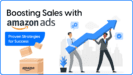 Boosting Sales with Amazon ads: Proven strategies for success