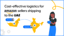 Cost effective logistics for Amazon sellers shipping to the UAE