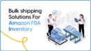 Bulk shipping solutions for Amazon FBA Inventory