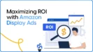 Maximizing ROI with Amazon Display Ads