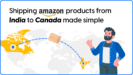 Shipping amazon products from India to Canada made simple