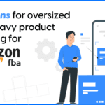 Solutions for oversized and heavy product shipping for Amazon FBA