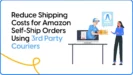 Reduce Shipping Costs for Amazon Self Ship Orders Using 3rd Party Couriers