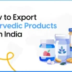 How to Export Ayurvedic Products from India: A Complete Guide