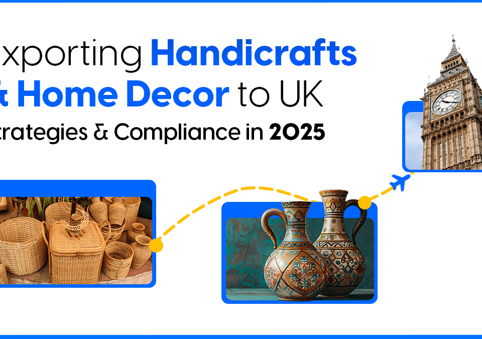 Exporting Handicrafts and Home Decor to UK: Strategies and Compliance in 2025